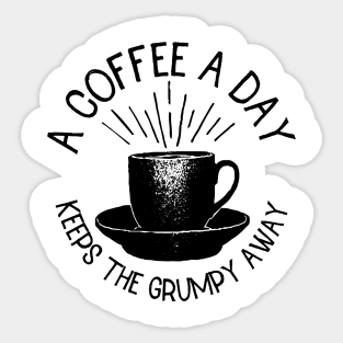 a coffee a day keeps the grumpy away Sticker